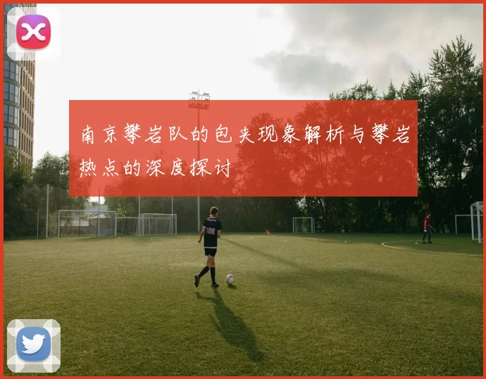 南京攀岩队的包夹现象解析与攀岩热点的深度探讨
