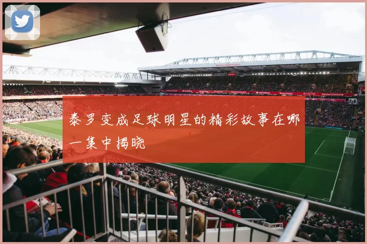 泰罗变成足球明星的精彩故事在哪一集中揭晓