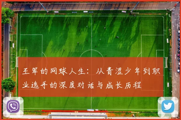 王军的网球人生：从青涩少年到职业选手的深度对话与成长历程