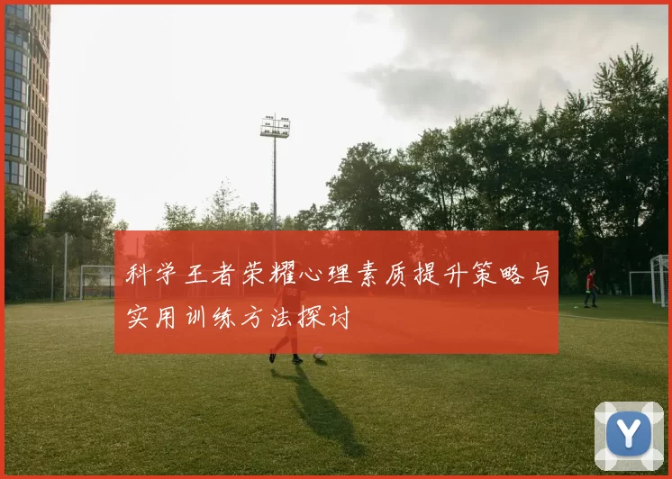 科学王者荣耀心理素质提升策略与实用训练方法探讨