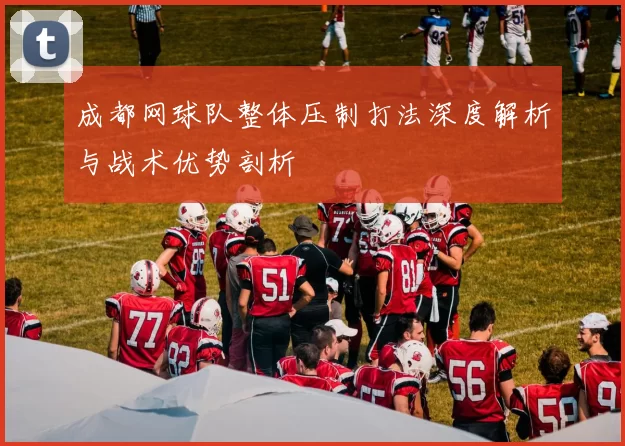 成都网球队整体压制打法深度解析与战术优势剖析