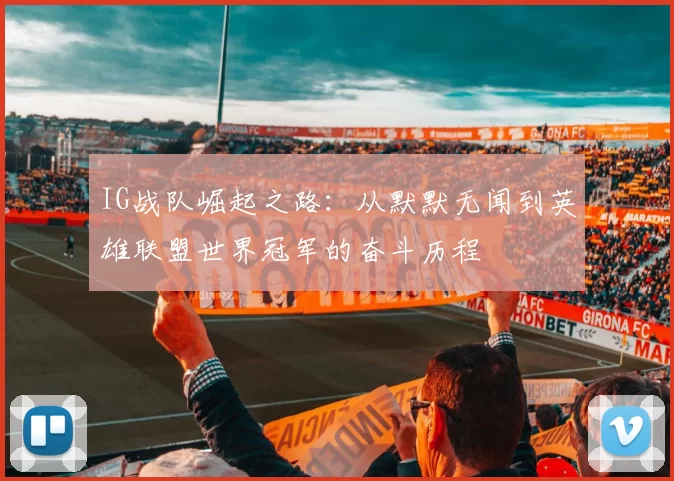 IG战队崛起之路：从默默无闻到英雄联盟世界冠军的奋斗历程