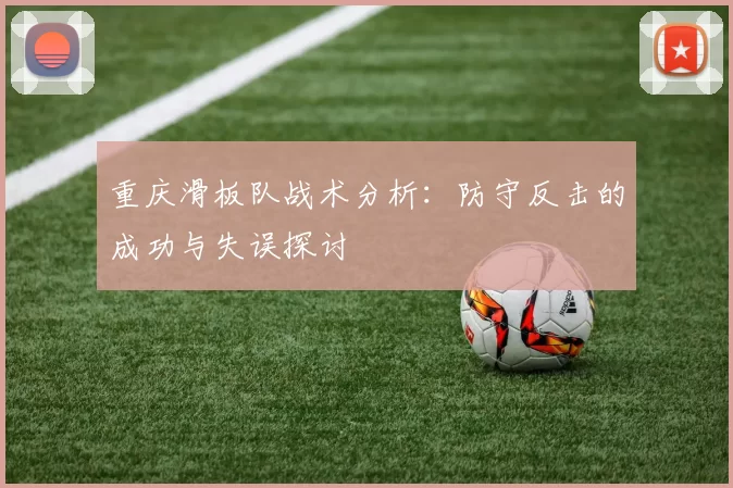 重庆滑板队战术分析：防守反击的成功与失误探讨