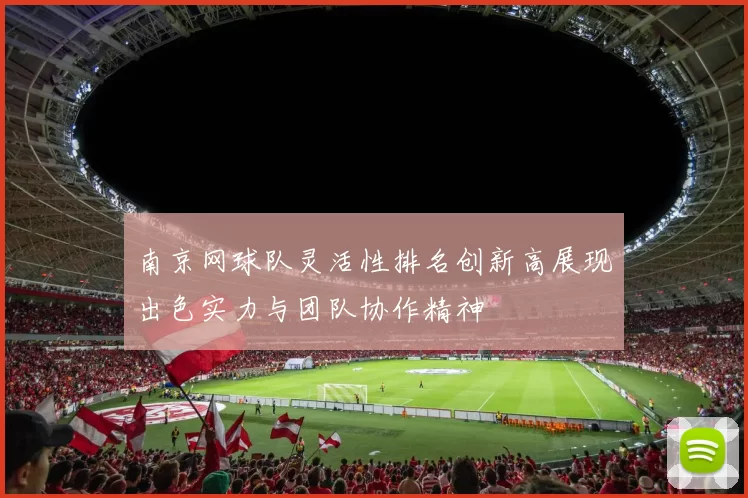 南京网球队灵活性排名创新高展现出色实力与团队协作精神